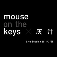 mouse on the keys × 灰汁「Live session 2011/3/28」